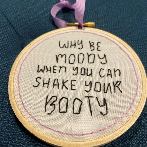 Other - Handmade Embroidery Hoop Ornament – “Why Be Moody When You Can Shake Your Booty”